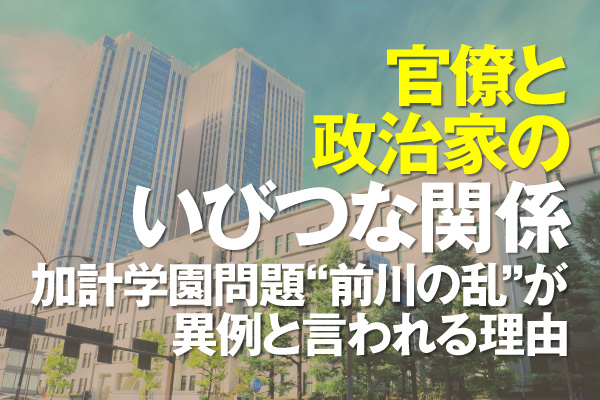 官僚と政治家のいびつな関係 加計学園問題"前川の乱"が異例と言われる理由