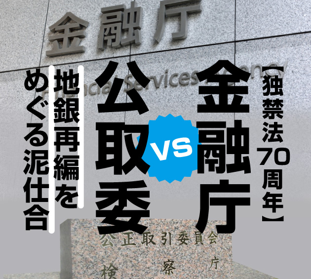 【独禁法70周年】金融システムを安定させたい金融庁vs競争原理を信じる公正取引委員会 地銀再編をめぐる泥仕合